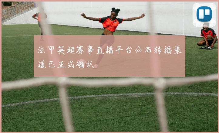 法甲英超赛事直播平台公布转播渠道已正式确认