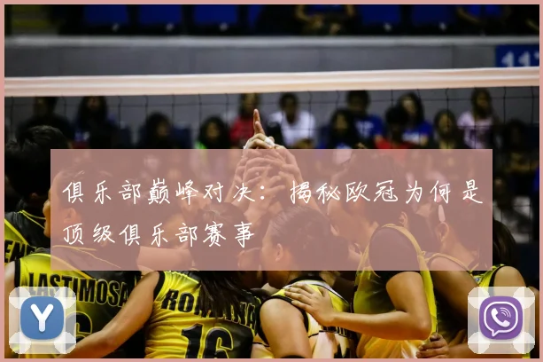 俱乐部巅峰对决：揭秘欧冠为何是顶级俱乐部赛事