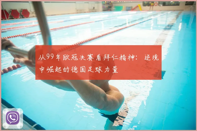 从99年欧冠决赛看拜仁精神：逆境中崛起的德国足球力量