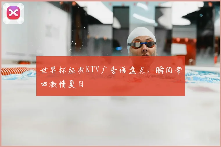世界杯经典KTV广告语盘点，瞬间带回激情夏日