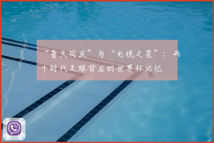 “普天同庆”与“电视之星”:两个时代足球背后的世界杯记忆